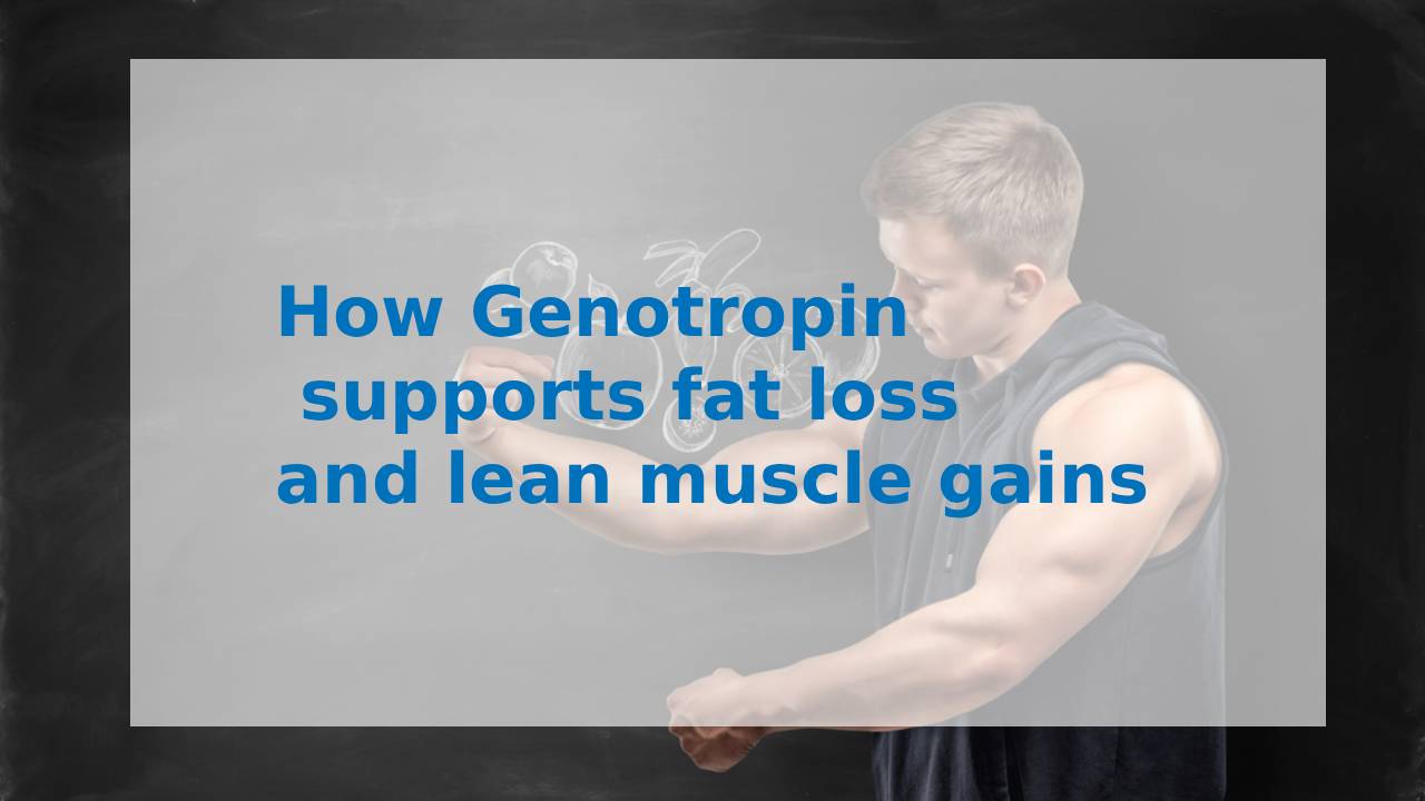 How Genotropin Supports Fat Loss and Lean Muscle Gains